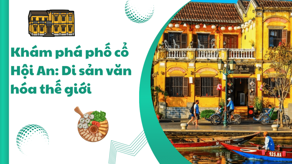 Khám Phá Phố Cổ Hội An: Di Sản Văn Hóa Thế Giới