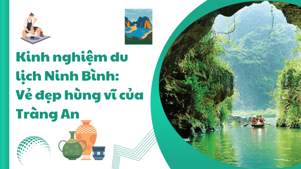 Kinh Nghiệm Du Lịch Ninh Bình: Vẻ đẹp Hùng Vĩ Của Tràng An